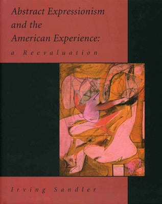 Irving Sandler: Abstract Expressionism and the American Experience: A Re-evaluation [2009] hardback Online now